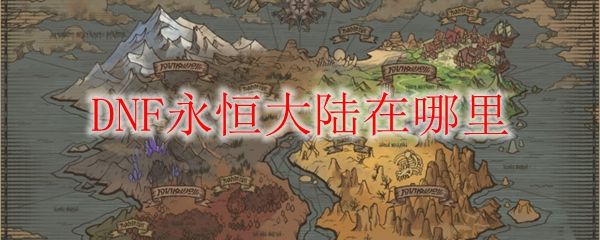 DNF永恒大陆在哪里 永恒大陆怎么玩 DNF永恒大陆在哪里 永恒大陆怎么玩