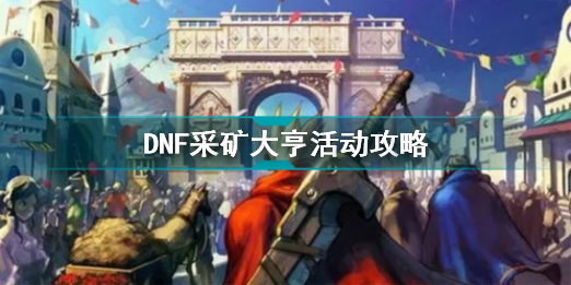 DNF采矿大亨活动怎么参加 DNF采矿大亨活动攻略