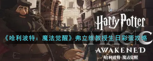 哈利波特魔法觉醒弗立维教授生日彩蛋在哪？弗立维教授生日彩蛋位置攻略