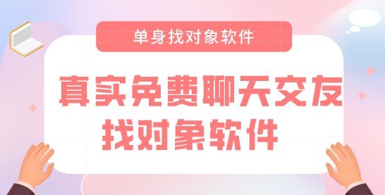 免费找对象聊天不花钱的软件排行榜-真实免费聊天交友找对象软件app合集