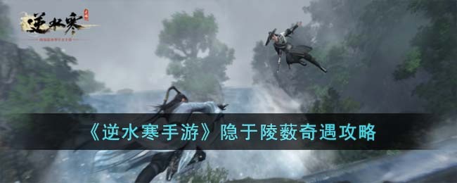 逆水寒手游隐于陵薮奇遇攻略-逆水寒手游隐于陵薮任务怎么做图片1