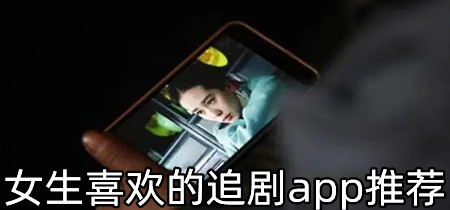 女生喜欢的追剧app推荐-女生喜欢的追剧app大全